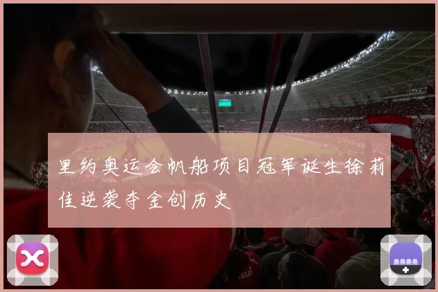 里约奥运会帆船项目冠军诞生徐莉佳逆袭夺金创历史