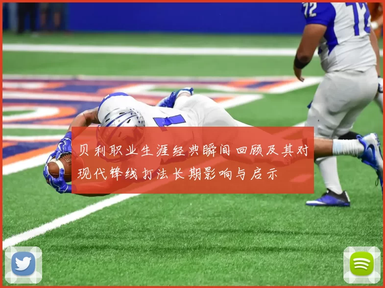 贝利职业生涯经典瞬间回顾及其对现代锋线打法长期影响与启示