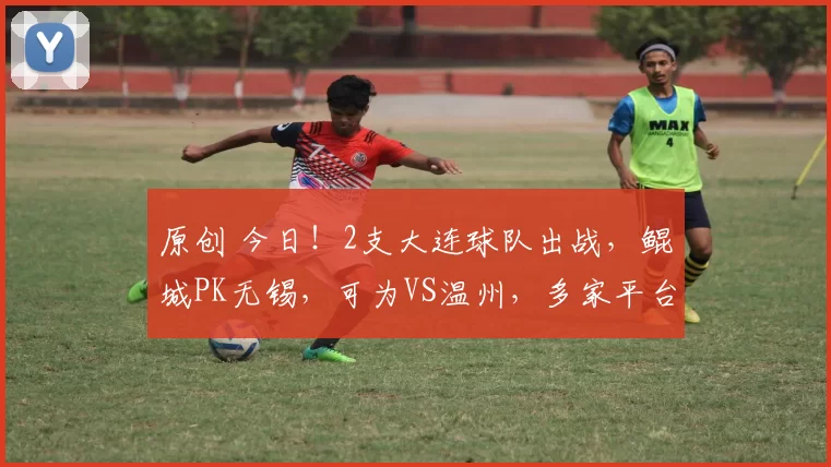 原创 今日！2支大连球队出战，鲲城PK无锡，可为VS温州，多家平台直播！英博豪取4连胜